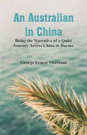 An Australian in China  Being the narrative of a quiet journey across China to Burma